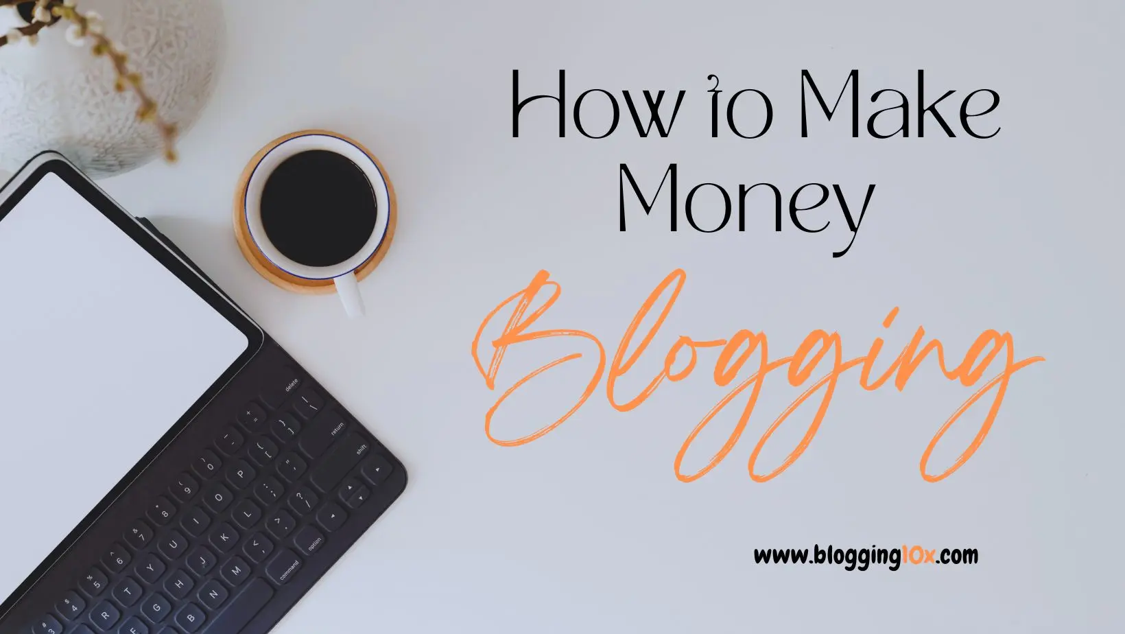 Workspace with a tablet displaying 'How to Make Money Blogging' next to a cup of coffee